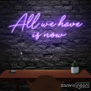 All We Have Is Now Neon Sign - Custom Neon Signs | LED Neon Signs | Zanvis Neon®