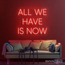 All We Have Is Now Neon Sign - Custom Neon Signs | LED Neon Signs | Zanvis Neon®