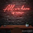 All We Have Is Now Neon Sign - Custom Neon Signs | LED Neon Signs | Zanvis Neon®
