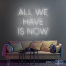 All We Have Is Now Neon Sign - Custom Neon Signs | LED Neon Signs | Zanvis Neon®