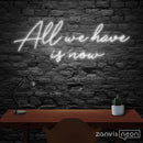 All We Have Is Now Neon Sign - Custom Neon Signs | LED Neon Signs | Zanvis Neon®