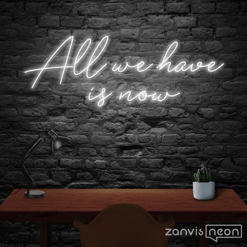 All We Have Is Now Neon Sign - Custom Neon Signs | LED Neon Signs | Zanvis Neon®