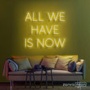 All We Have Is Now Neon Sign - Custom Neon Signs | LED Neon Signs | Zanvis Neon®