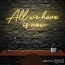 All We Have Is Now Neon Sign - Custom Neon Signs | LED Neon Signs | Zanvis Neon®
