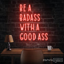 Be A Badass With A Good Ass Neon Sign - Custom Neon Signs | LED Neon Signs | Zanvis Neon®