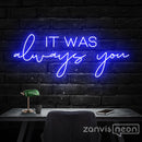 IT WAS ALWAYS YOU Neon Sign - Custom Neon Signs | LED Neon Signs | Zanvis Neon®