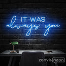 IT WAS ALWAYS YOU Neon Sign - Custom Neon Signs | LED Neon Signs | Zanvis Neon®