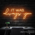 IT WAS ALWAYS YOU Neon Sign - Custom Neon Signs | LED Neon Signs | Zanvis Neon®