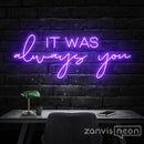 IT WAS ALWAYS YOU Neon Sign - Custom Neon Signs | LED Neon Signs | Zanvis Neon®