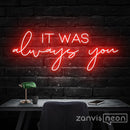 IT WAS ALWAYS YOU Neon Sign - Custom Neon Signs | LED Neon Signs | Zanvis Neon®