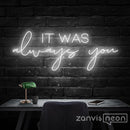 IT WAS ALWAYS YOU Neon Sign - Custom Neon Signs | LED Neon Signs | Zanvis Neon®