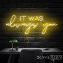 IT WAS ALWAYS YOU Neon Sign - Custom Neon Signs | LED Neon Signs | Zanvis Neon®