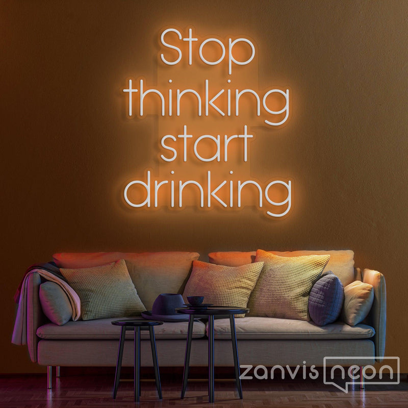 Stop Thinking Start Drinking Neon Sign - Custom Neon Signs | LED Neon Signs | Zanvis Neon®