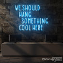 We Should Hang Something Cool Here Neon Sign - Custom Neon Signs | LED Neon Signs | Zanvis Neon®