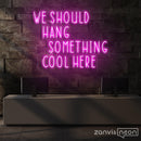 We Should Hang Something Cool Here Neon Sign - Custom Neon Signs | LED Neon Signs | Zanvis Neon®