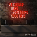 We Should Hang Something Cool Here Neon Sign - Custom Neon Signs | LED Neon Signs | Zanvis Neon®