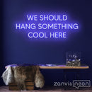 We Should Hang Something Cool Here Neon Sign - Custom Neon Signs | LED Neon Signs | Zanvis Neon®