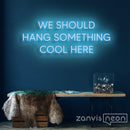 We Should Hang Something Cool Here Neon Sign - Custom Neon Signs | LED Neon Signs | Zanvis Neon®