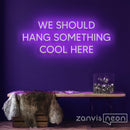 We Should Hang Something Cool Here Neon Sign - Custom Neon Signs | LED Neon Signs | Zanvis Neon®