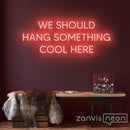 We Should Hang Something Cool Here Neon Sign - Custom Neon Signs | LED Neon Signs | Zanvis Neon®