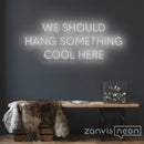 We Should Hang Something Cool Here Neon Sign - Custom Neon Signs | LED Neon Signs | Zanvis Neon®
