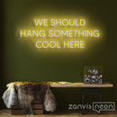 We Should Hang Something Cool Here Neon Sign - Custom Neon Signs | LED Neon Signs | Zanvis Neon®