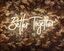 Better Together Neon Sign - Custom Neon Signs | LED Neon Signs | Zanvis Neon®