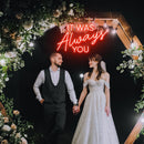 IT WAS ALWAYS YOU Neon Sign - Custom Neon Signs | LED Neon Signs | Zanvis Neon®